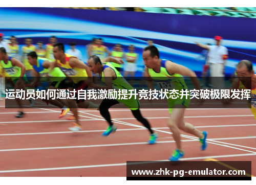 运动员如何通过自我激励提升竞技状态并突破极限发挥