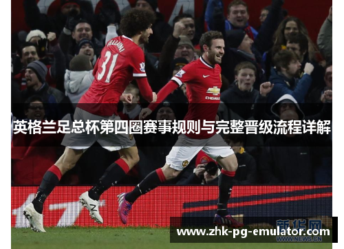 英格兰足总杯第四圈赛事规则与完整晋级流程详解 英格兰足总杯第四圈赛事规则与完整晋级流程详解