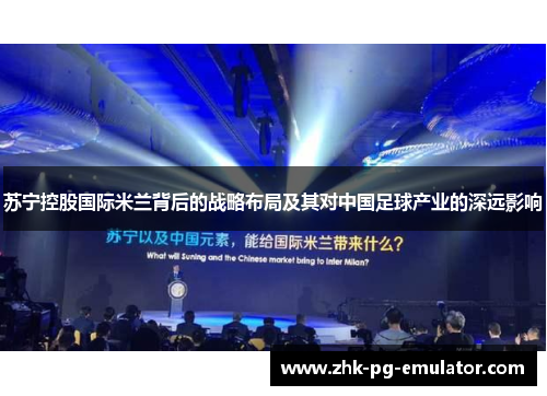 苏宁控股国际米兰背后的战略布局及其对中国足球产业的深远影响