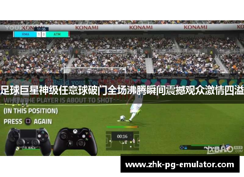 足球巨星神级任意球破门全场沸腾瞬间震撼观众激情四溢